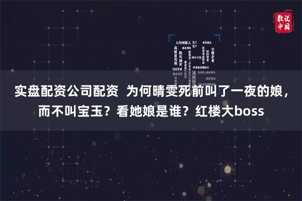 实盘配资公司配资  为何晴雯死前叫了一夜的娘，而不叫宝玉？看她娘是谁？红楼大boss