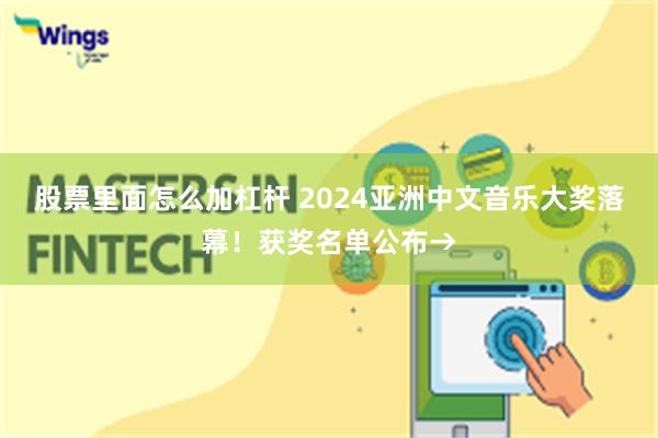股票里面怎么加杠杆 2024亚洲中文音乐大奖落幕！获奖名单公布→