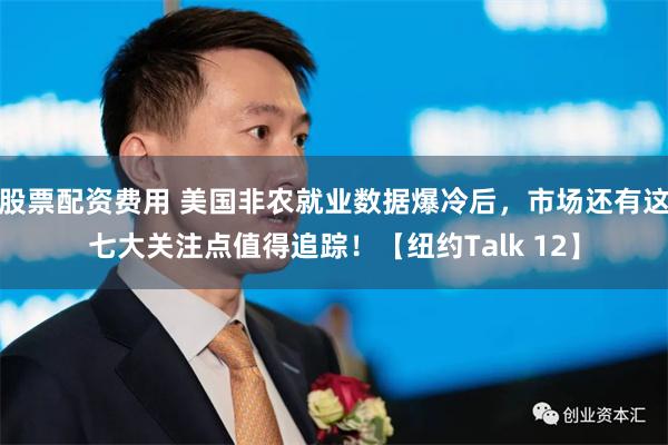 股票配资费用 美国非农就业数据爆冷后，市场还有这七大关注点值得追踪！【纽约Talk 12】
