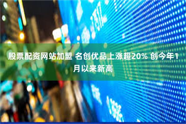 股票配资网站加盟 名创优品上涨超20% 创今年1月以来新高