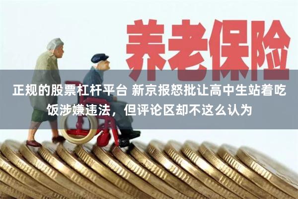 正规的股票杠杆平台 新京报怒批让高中生站着吃饭涉嫌违法，但评论区却不这么认为
